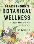 Blackthorns Botanical Wellness A Green Witchs Guide to Self Care