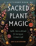 Blackthorn's Book of Sacred Plant Magic: Spells, Rites, and Rituals for Living an Aromatic Life