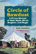 Circle of Sawdust: A Circus Memoir of Mud, Myth, Mirth, Mayhem and Magic