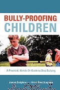 Bully-Proofing Children: A Practical, Hands-On Guide to Stop Bullying