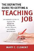 The Definitive Guide to Getting a Teaching Job: An Insider's Guide to Finding the Right Job, Writing the Perfect Resume, and Nailing the Interview