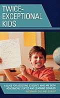 Twice-Exceptional Kids: A Guide for Assisting Students Who Are Both Academically Gifted and Learning Disabled