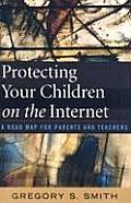 Protecting Your Children on the Internet: A Road Map for Parents and Teachers