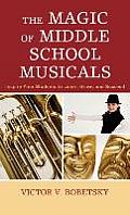 The Magic of Middle School Musicals: Inspire Your Students to Learn, Grow, and Succeed