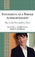 Succeeding as a Female Superintendent: How to Get There and Stay There