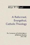 Reformed, Evangelical, Catholic Theology: The Contribution of the World Alliance of Reformed Churches, 1875-1982