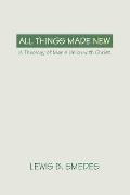 All Things Made New: A Theology of Man's Union with Christ