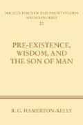 Pre-Existence, Wisdom, and the Son of Man: A Study of the Idea of Pre-Existence in the New Testament