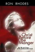 Christ Before the Manger: The Life and Times of the Preincarnate Christ