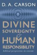 Divine Sovereignty & Human Responsibility Biblical Perspective in Tension