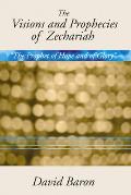 Visions & Prophecies of Zechariah: The Prophet of Hope and of Glory an Exposition