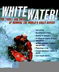 Whitewater The Thrill & Skill of Running the Worlds Great Rivers