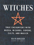 Witches True Encounters With Wicca Wizards Covens Cults & Magick