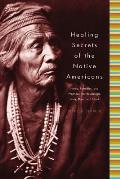 Healing Secrets of the Native Americans Herbs Remedies & Practices That Restore the Body Refresh the Mind & Rebuild the Spirit