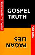 Gospel Truth Pagan Lies Can You Tell the Difference