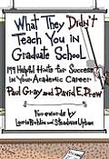 What They Didnt Teach You in Graduate School 199 Helpful Hints for Success in Your Academic Career