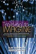 Training to Imagine: Practical Improvisational Theatre Techniques for Trainers and Managers to Enhance Creativity, Teamwork, Leadership, an