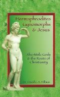 Hermaphrodites, Gynomorphs and Jesus: She-Male Gods and the Roots of Christianity