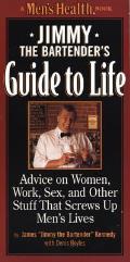 Jimmy the Bartender's Guide to Life: Advice on Women, Work, and Other Stuff That Screws Up Men's Lives