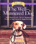 Well Mannered Dog From Dealing with Cats to Staying in Hotels a Total Guide to Good Manners