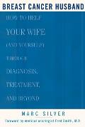 Breast Cancer Husband How to Help Your Wife & Yourself Through Diagnosis Treatment & Beyond