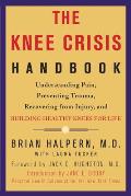 Knee Crisis Handbook Understanding Pain Preventing Trauma Recovering from Injury & Building Healthy Knees for Life