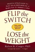 Flip the Switch Lose the Weight Proven Strategies to Fuel Your Metabolism & Burn Fat 24 Hours a Day