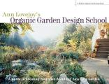 Ann Lovejoys Organic Garden Design School A Guide to Creating Your Own Beautiful Easy Care Garden