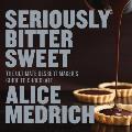 Seriously Bitter Sweet The Ultimate Dessert Makers Guide to Chocolate
