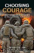 Choosing Courage Inspiring Stories of What It Means to Be a Hero
