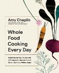 Whole Food Cooking Every Day Transform the Way You Eat with 250 Vegetarian Recipes Free of Gluten Dairy & Refined Sugar