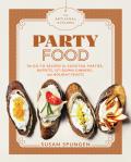 Artisanal Kitchen Party Food Ingenious Ideas & Recipes for Cocktail Parties Buffets Sit Down Dinners & Holiday Feasts