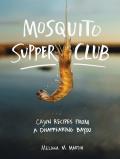 Mosquito Supper Club Cajun Recipes from a Disappearing Bayou