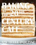 Baking at the 20th Century Cafe Iconic European Desserts from Linzer Torte to Honey Cake