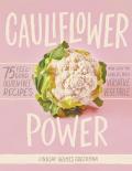 Cauliflower Power 75 Feel Good Gluten Free Recipes Made with the Worlds Most Versatile Vegetable