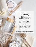 Living Without Plastic More Than 100 Easy Swaps for Home Travel Dining Holidays & Beyond