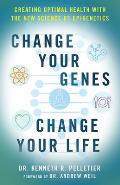 Change Your Genes Change Your Life Creating Optimal Health with the New Science of Epigenetics