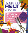 Fabulous Felt Crafts 50 Creative & Color
