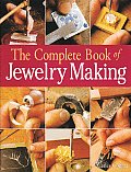 Complete Book of Jewelry Making A Full Color Introduction to the Jewelers Art