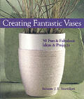 Creating Fantastic Vases 50 Fun & Fabu