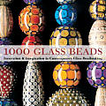 1000 Glass Beads Innovation & Imagination in Contemporary Glass Beadmaking