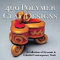 400 Polymer Clay Designs A Collection of Dynamic & Colorful Contemporary Work