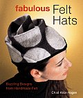 Fabulous Felt Hats Dazzling Designs from Handmade Felt