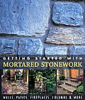 Getting Started with Mortared Stonework Walls Patios Fireplaces Columns & More