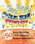 Smash It Crash It Launch It 50 Mind Blowing Eye Popping Science Experiments