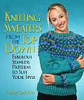Knitting Sweaters from the Top Down Fabulous Seamless Patterns to Suit Your Style