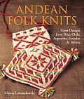 Andean Folk Knits Great Designs from Peru Chile Argentina Ecuador & Bolivia
