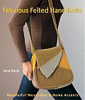 Fabulous Felted Hand Knits Wonderful Wearables & Home Accents