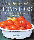 In Praise of Tomatoes Tasty Recipes Garden Secrets Legends & Lore