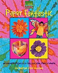 Paper Fantastic 50 Creative Projects to Fold Cut Glue Paint & Weave